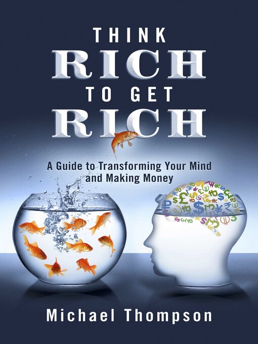 Title details for Think Rich to Get Rich: a Guide to Transforming Your Mind and Making Money by Michael Thompson - Available